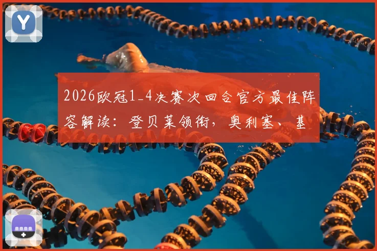 2026欧冠1_4决赛次回合官方最佳阵容解读：登贝莱领衔，奥利塞、基米希入选，附球员关键数据及表现点评