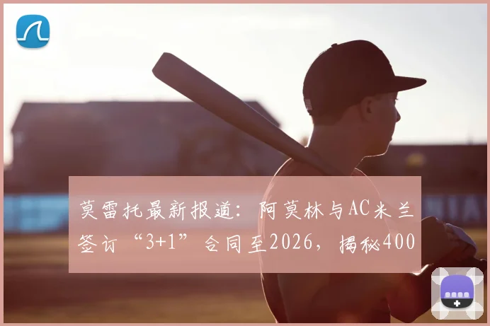 莫雷托最新报道：阿莫林与AC米兰签订“3+1”合同至2026，揭秘400万欧税后年薪在足坛的真实水平