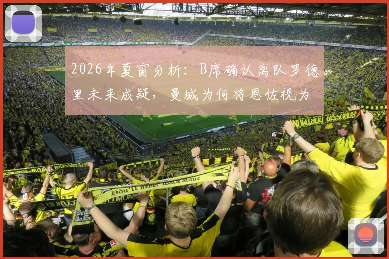 2026年夏窗分析：B席确认离队罗德里未来成疑，曼城为何将恩佐视为中场头号补强目标？